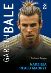 Gareth Bale. Nadzieja Realu Madryt - Santiago Siguero