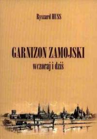 Garnizon Zamojski wczoraj i dziś - Ryszard Huss