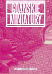 Gdańskie miniatury. Tajemnice gdańskich uliczek. - Klaudiusz Grabowski