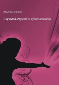 Gdy byłeś krzykiem w cyberprzestrzeni - Danuta Kazimierczak