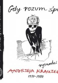 Gdy rozum śpi... Rysunki Andrzeja Krauzego 1970–1989 - Andrzej Krauze