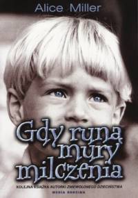 Gdy runą mury milczenia - Alice Miller