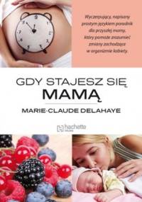 Gdy stajesz się mamą - Marie - Claude Delahaye