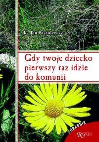 Gdy twoje dziecko pierwszy raz idzie do komunii - Jan Paszulewicz