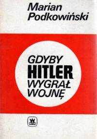 Gdyby Hitler wygrał wojnę - Marian Podkowiński