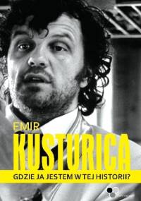 Gdzie ja jestem w tej historii? - Emir Kusturica