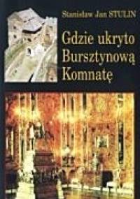 Gdzie ukryto Bursztynową Komnatę - Stanisław Jan Stulin