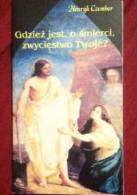 Gdzież jest, o śmierci  zwycięstwo twoje? - Henryk Czembor
