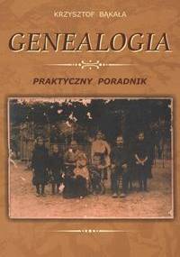 Genealogia. Praktyczny poradnik - Krzysztof Bąkała