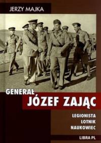 Generał Józef Zając. Legionista, lotnik, naukowiec - Jerzy Majka