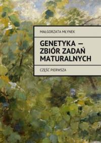 Genetyka -- zbiór zadań maturalnych - Młynek Małgorzata