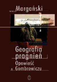 Geografia pragnień. Opowieść o Gombrowiczu - Janusz Margański
