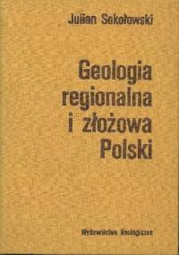 Geologia regionalna i złożowa Polski - Julian Sokołowski