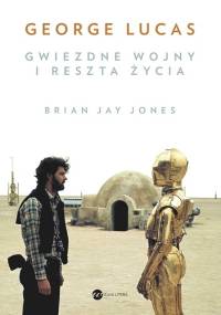 George Lucas. Gwiezdne wojny i reszta życia - Brian Jay Jones