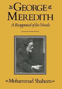 George Meredith: A Reappraisal of the Novels - Mohammad Shaheen