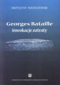 Georges Bataille - inwokacje zatraty - Krzysztof Matuszewski