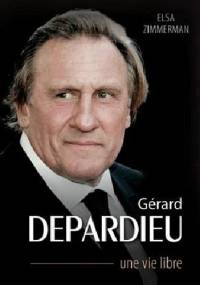 Gérard Depardieu, une vie libre - Elsa Zimmermann