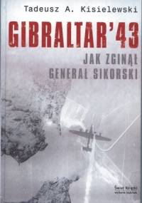 Gibraltar `43. Jak zginął generał Sikorski - Tadeusz A. Kisielewski