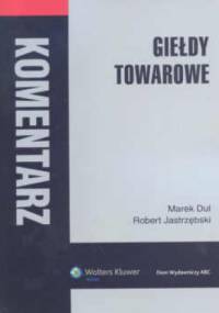 Giełdy towarowe. Komentarz - Marek Dul, Robert Jastrzębski