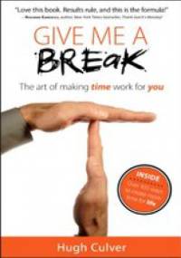 Give Me a Break - the art of making time work for you - Hugh Culver