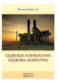 Głębokie nawrócenie, głęboka modlitwa - Thomas Dubay