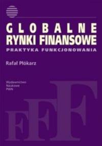 Globalne rynki finansowe. Praktyka funkcjonowania - Rafał Płókarz
