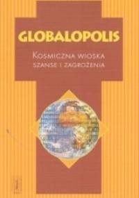 Globalopolis. Kosmiczna wioska. Szanse i zagrożeniaa - praca zbiorowa