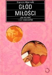 Głód milości. Jak kochać i być kochanym - Francis Macnab