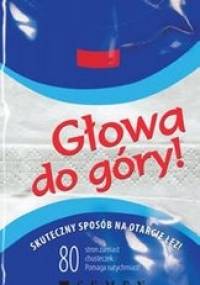 Głowa do góry. Skuteczny sposób na otarcie łez! - praca zbiorowa