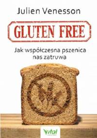 Gluten free. Jak współczesna pszenica nas zatruwa - Julien Venesson