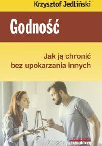 Godność. Jak ją chronić bez upokarzania innych - Krzysztof Jedliński