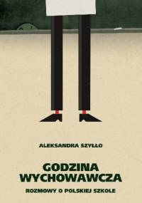 Godzina wychowawcza. Rozmowy o polskiej szkole - Aleksandra Szyłło