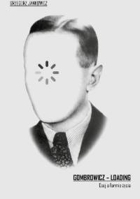 Gombrowicz – loading. Esej o formie życia - Grzegorz Jankowicz