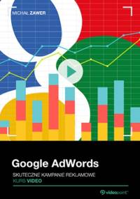 Google AdWords. Kurs video. Skuteczne kampanie reklamowe - Zawer Michał