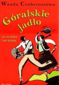 Góralskie jadło na co dzień i od święta - Wanda Czubernatowa