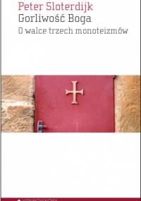 Gorliwość Boga. O walce trzech monoteizmów - Peter Sloterdijk