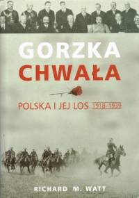Gorzka chwała. Polska i jej los 1918-1939 - Richard Watt