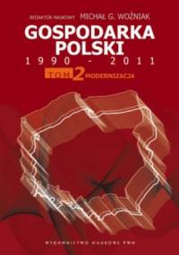 Gospodarka Polski 1990-2011. T. 2 Modernizacja - Michał Gabriel Woźniak
