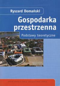 Gospodarka przestrzenna : podstawy teoretyczne - Ryszard Domański