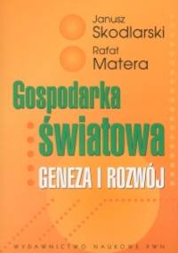 Gospodarka światowa. Geneza i rozwój - Janusz Skodlarski, Rafał Matera