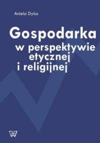 Gospodarka w perspektywie etycznej i religijnej - Aniela Dylus