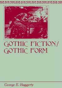 Gothic Fiction/Gothic Form - George E. Haggerty
