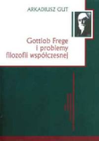 Gottlob Frege i problemy filozofii współczesnej - Arkadiusz Gut