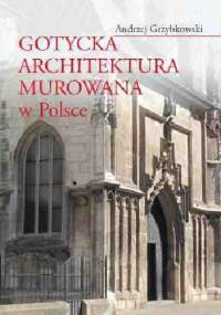 Gotycka architektura murowana w Polsce - Andrzej Grzybkowski