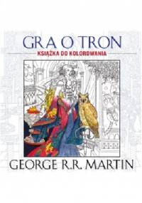 Gra o tron. Książka do kolorowania - George R.R. Martin