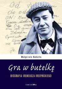 Gra w butelkę. Biografia Ireneusza Iredyńskiego - Małgorzata Raducha