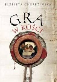 Gra w kości - Elżbieta Cherezińska