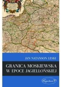 Granica moskiewska w epoce jagiellońskiej - Jan Natanson Leski