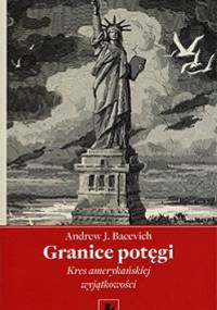 Granice Potęgi. Kres Amerykańskiej Wyjątkowości - Andrew J. Bacevich