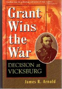 Grant Wins the War: decision at Vicksburg - James R. Arnold